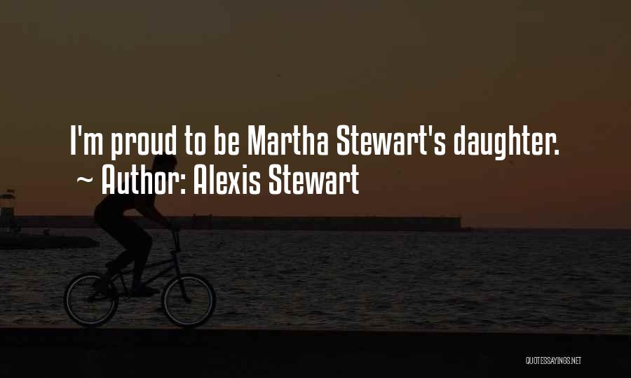 Alexis Stewart Quotes: I'm Proud To Be Martha Stewart's Daughter.