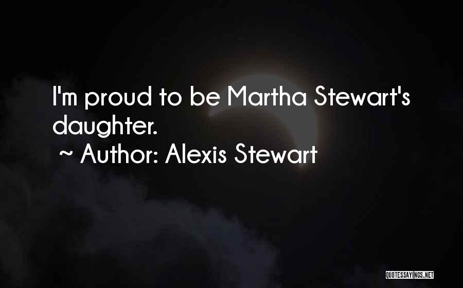 Alexis Stewart Quotes: I'm Proud To Be Martha Stewart's Daughter.