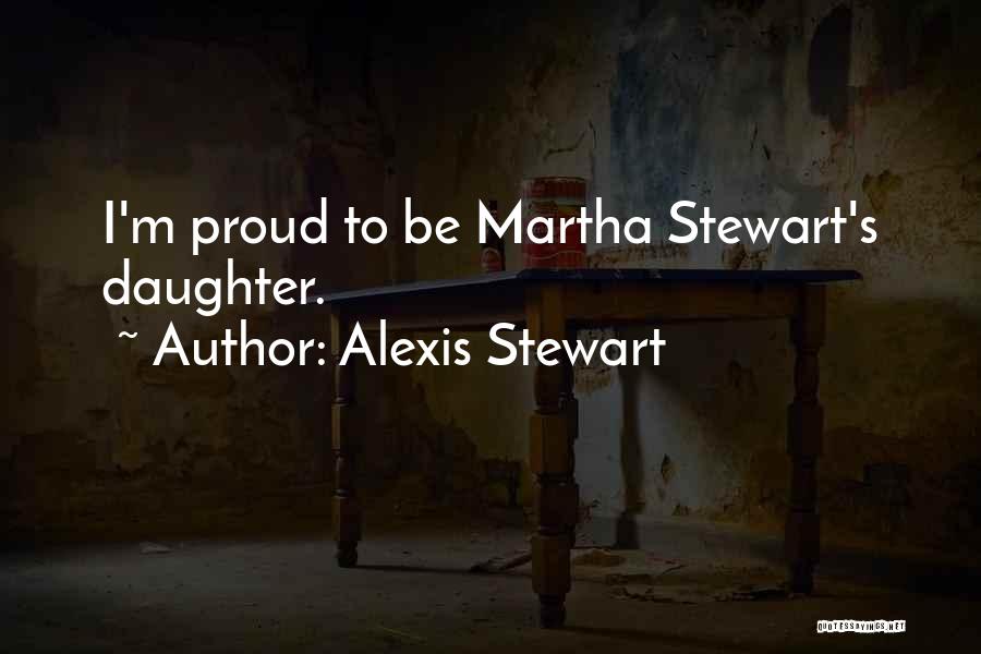 Alexis Stewart Quotes: I'm Proud To Be Martha Stewart's Daughter.