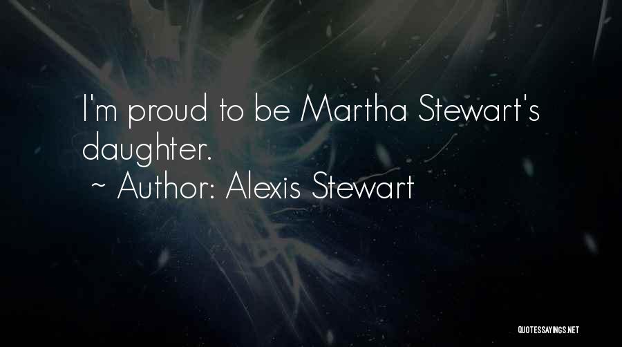 Alexis Stewart Quotes: I'm Proud To Be Martha Stewart's Daughter.