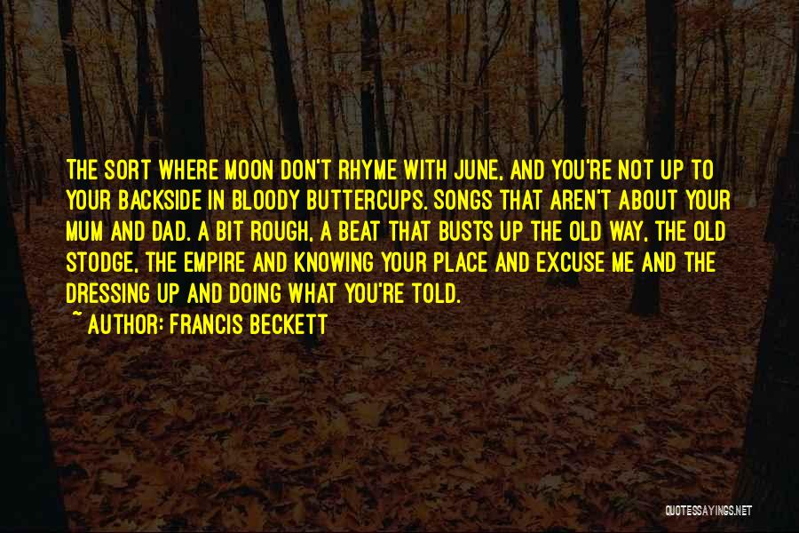 Francis Beckett Quotes: The Sort Where Moon Don't Rhyme With June, And You're Not Up To Your Backside In Bloody Buttercups. Songs That