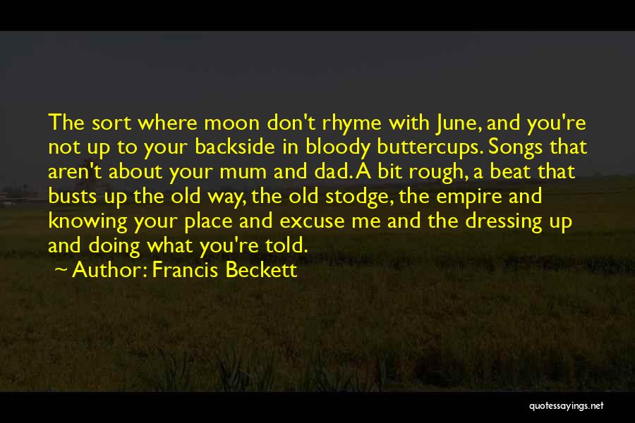 Francis Beckett Quotes: The Sort Where Moon Don't Rhyme With June, And You're Not Up To Your Backside In Bloody Buttercups. Songs That