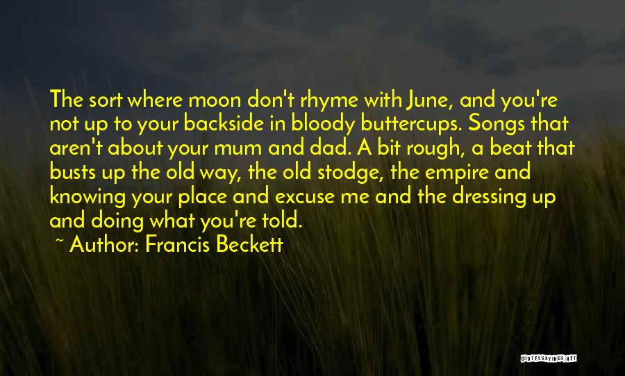 Francis Beckett Quotes: The Sort Where Moon Don't Rhyme With June, And You're Not Up To Your Backside In Bloody Buttercups. Songs That