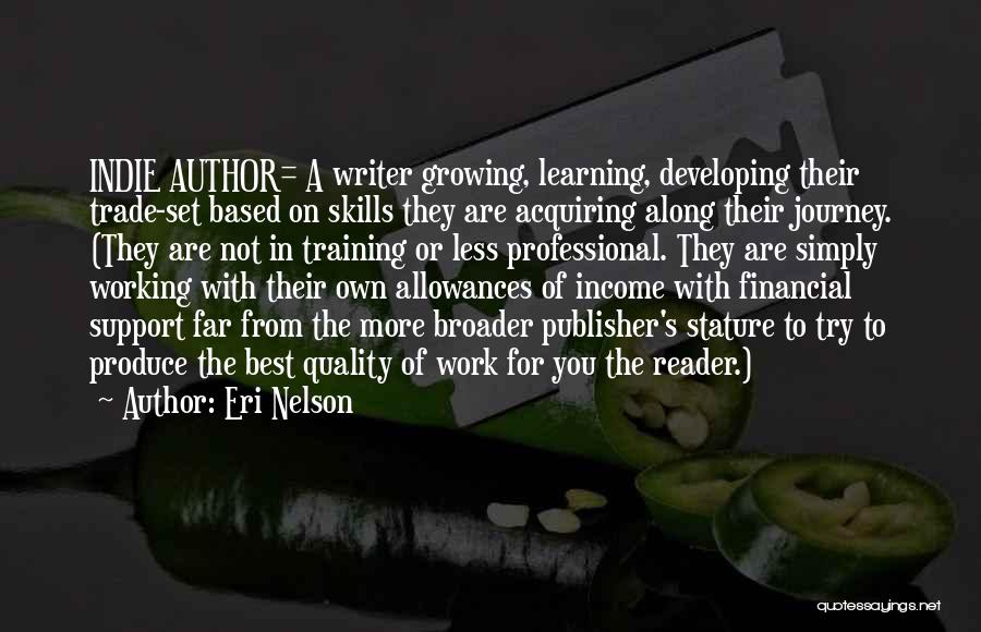 Eri Nelson Quotes: Indie Author= A Writer Growing, Learning, Developing Their Trade-set Based On Skills They Are Acquiring Along Their Journey. (they Are