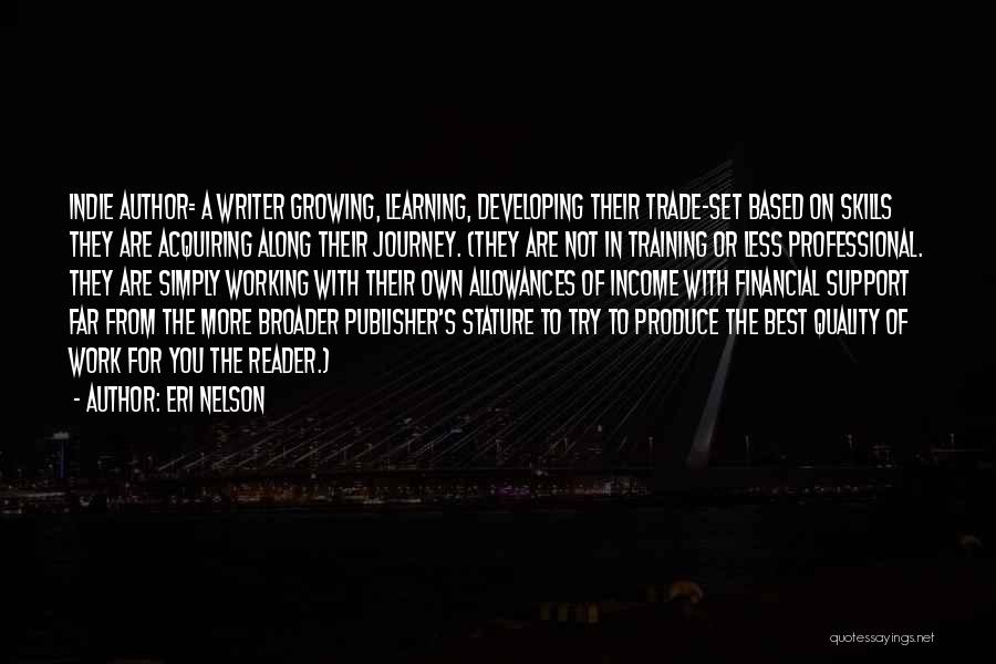 Eri Nelson Quotes: Indie Author= A Writer Growing, Learning, Developing Their Trade-set Based On Skills They Are Acquiring Along Their Journey. (they Are