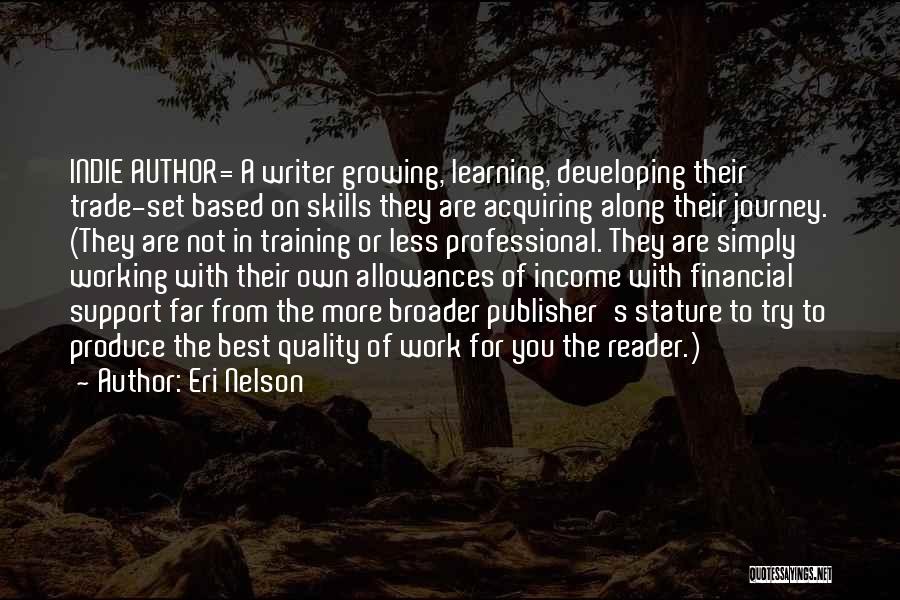 Eri Nelson Quotes: Indie Author= A Writer Growing, Learning, Developing Their Trade-set Based On Skills They Are Acquiring Along Their Journey. (they Are