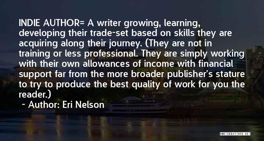 Eri Nelson Quotes: Indie Author= A Writer Growing, Learning, Developing Their Trade-set Based On Skills They Are Acquiring Along Their Journey. (they Are