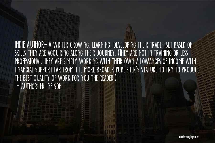 Eri Nelson Quotes: Indie Author= A Writer Growing, Learning, Developing Their Trade-set Based On Skills They Are Acquiring Along Their Journey. (they Are