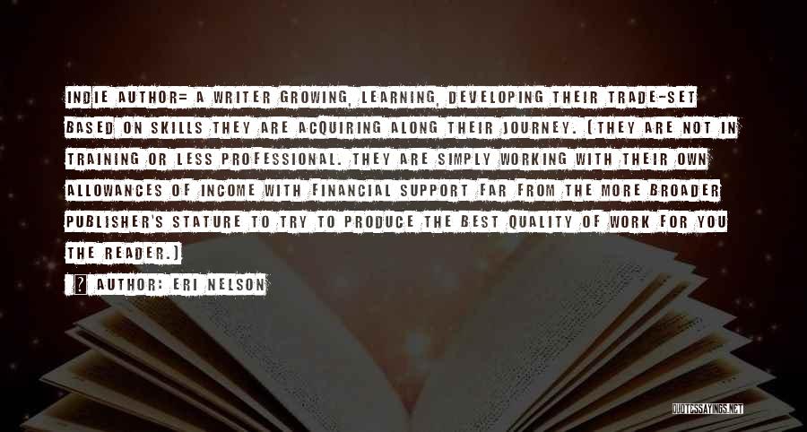 Eri Nelson Quotes: Indie Author= A Writer Growing, Learning, Developing Their Trade-set Based On Skills They Are Acquiring Along Their Journey. (they Are