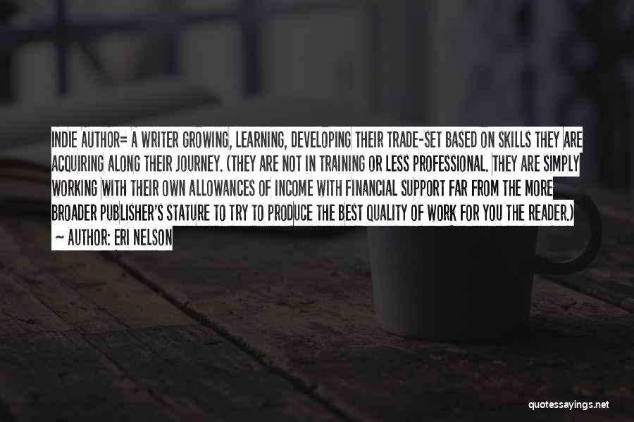 Eri Nelson Quotes: Indie Author= A Writer Growing, Learning, Developing Their Trade-set Based On Skills They Are Acquiring Along Their Journey. (they Are