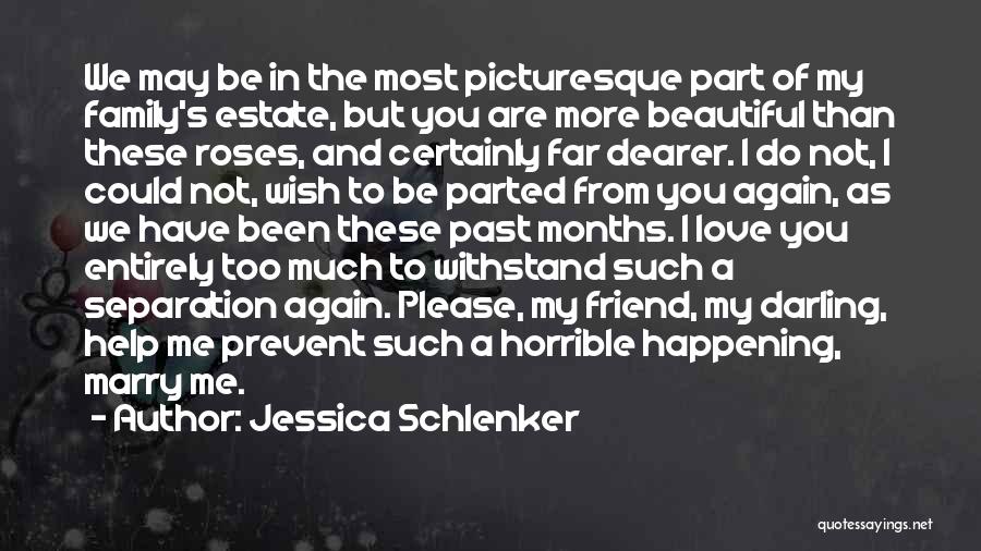 Jessica Schlenker Quotes: We May Be In The Most Picturesque Part Of My Family's Estate, But You Are More Beautiful Than These Roses,