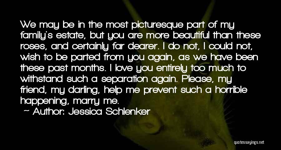 Jessica Schlenker Quotes: We May Be In The Most Picturesque Part Of My Family's Estate, But You Are More Beautiful Than These Roses,