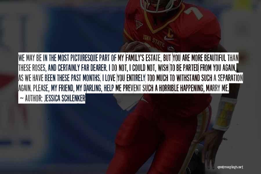 Jessica Schlenker Quotes: We May Be In The Most Picturesque Part Of My Family's Estate, But You Are More Beautiful Than These Roses,