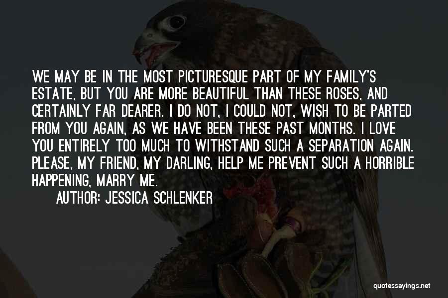 Jessica Schlenker Quotes: We May Be In The Most Picturesque Part Of My Family's Estate, But You Are More Beautiful Than These Roses,