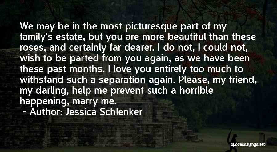 Jessica Schlenker Quotes: We May Be In The Most Picturesque Part Of My Family's Estate, But You Are More Beautiful Than These Roses,