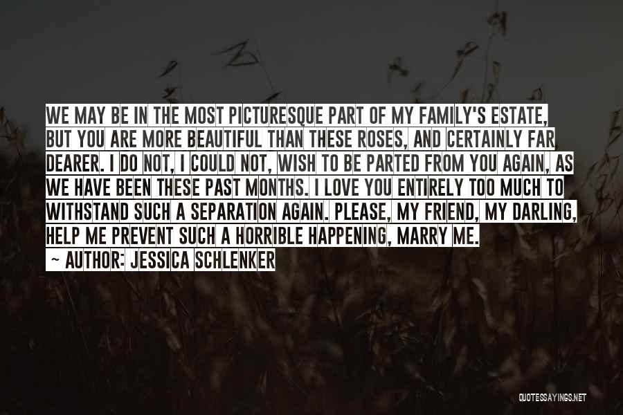 Jessica Schlenker Quotes: We May Be In The Most Picturesque Part Of My Family's Estate, But You Are More Beautiful Than These Roses,
