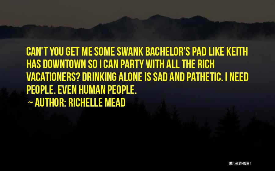 Richelle Mead Quotes: Can't You Get Me Some Swank Bachelor's Pad Like Keith Has Downtown So I Can Party With All The Rich