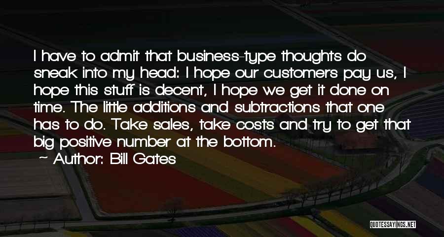 Bill Gates Quotes: I Have To Admit That Business-type Thoughts Do Sneak Into My Head: I Hope Our Customers Pay Us, I Hope