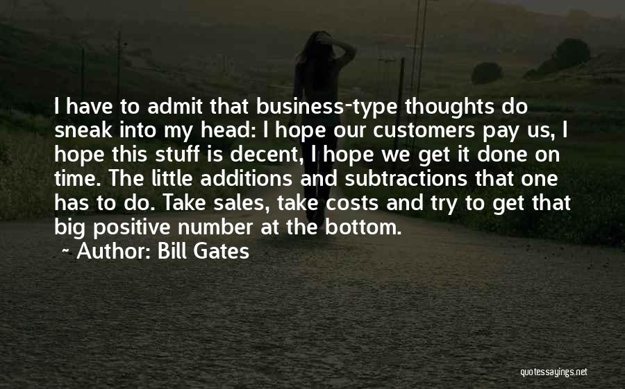 Bill Gates Quotes: I Have To Admit That Business-type Thoughts Do Sneak Into My Head: I Hope Our Customers Pay Us, I Hope