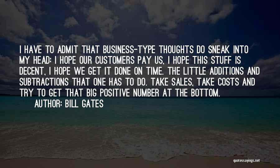 Bill Gates Quotes: I Have To Admit That Business-type Thoughts Do Sneak Into My Head: I Hope Our Customers Pay Us, I Hope