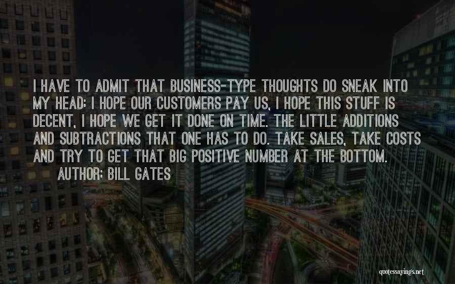 Bill Gates Quotes: I Have To Admit That Business-type Thoughts Do Sneak Into My Head: I Hope Our Customers Pay Us, I Hope