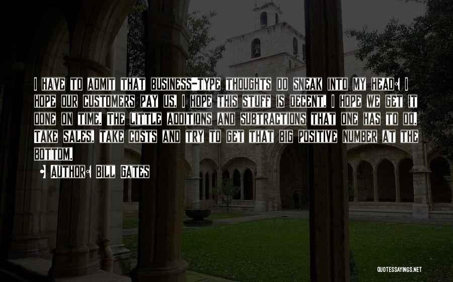 Bill Gates Quotes: I Have To Admit That Business-type Thoughts Do Sneak Into My Head: I Hope Our Customers Pay Us, I Hope