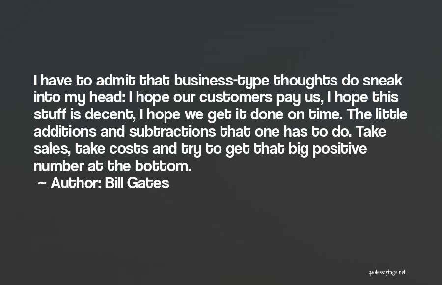 Bill Gates Quotes: I Have To Admit That Business-type Thoughts Do Sneak Into My Head: I Hope Our Customers Pay Us, I Hope