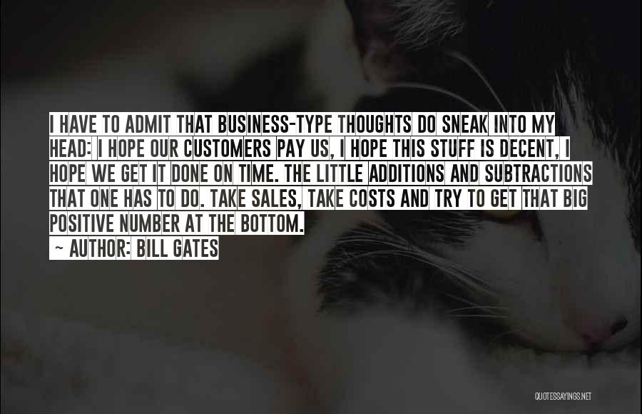 Bill Gates Quotes: I Have To Admit That Business-type Thoughts Do Sneak Into My Head: I Hope Our Customers Pay Us, I Hope