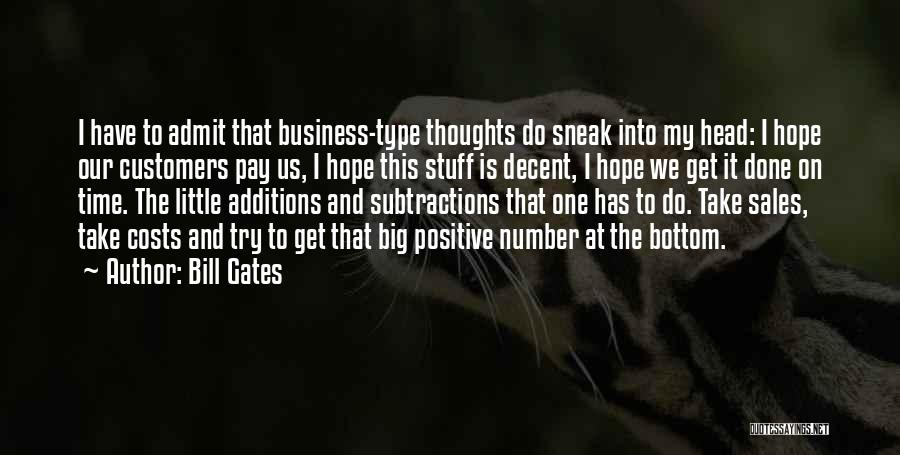 Bill Gates Quotes: I Have To Admit That Business-type Thoughts Do Sneak Into My Head: I Hope Our Customers Pay Us, I Hope