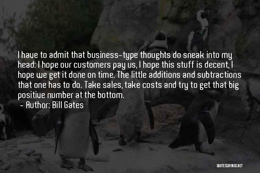 Bill Gates Quotes: I Have To Admit That Business-type Thoughts Do Sneak Into My Head: I Hope Our Customers Pay Us, I Hope