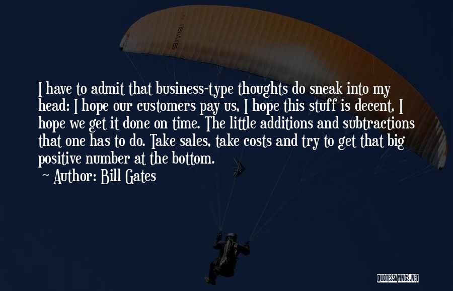 Bill Gates Quotes: I Have To Admit That Business-type Thoughts Do Sneak Into My Head: I Hope Our Customers Pay Us, I Hope