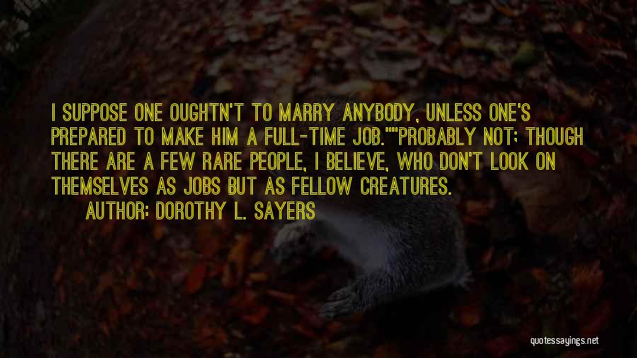 Dorothy L. Sayers Quotes: I Suppose One Oughtn't To Marry Anybody, Unless One's Prepared To Make Him A Full-time Job.probably Not; Though There Are