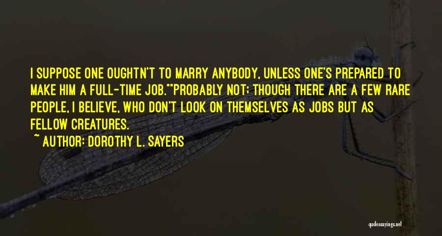 Dorothy L. Sayers Quotes: I Suppose One Oughtn't To Marry Anybody, Unless One's Prepared To Make Him A Full-time Job.probably Not; Though There Are