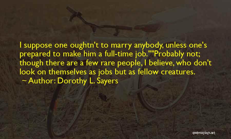Dorothy L. Sayers Quotes: I Suppose One Oughtn't To Marry Anybody, Unless One's Prepared To Make Him A Full-time Job.probably Not; Though There Are
