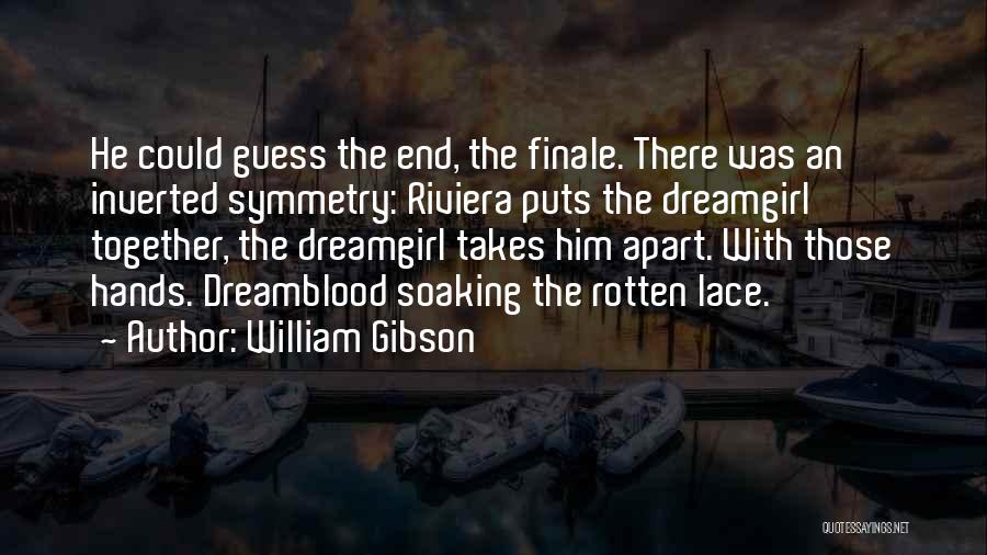 William Gibson Quotes: He Could Guess The End, The Finale. There Was An Inverted Symmetry: Riviera Puts The Dreamgirl Together, The Dreamgirl Takes