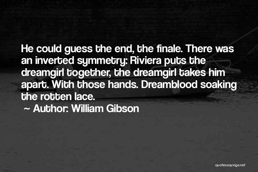 William Gibson Quotes: He Could Guess The End, The Finale. There Was An Inverted Symmetry: Riviera Puts The Dreamgirl Together, The Dreamgirl Takes