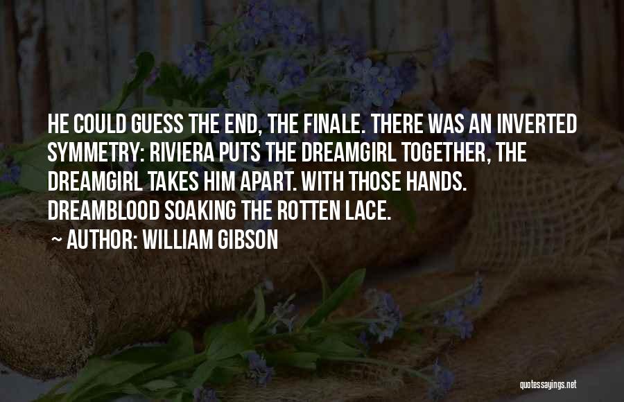 William Gibson Quotes: He Could Guess The End, The Finale. There Was An Inverted Symmetry: Riviera Puts The Dreamgirl Together, The Dreamgirl Takes