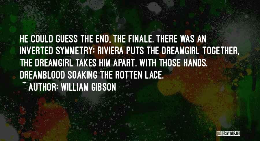 William Gibson Quotes: He Could Guess The End, The Finale. There Was An Inverted Symmetry: Riviera Puts The Dreamgirl Together, The Dreamgirl Takes