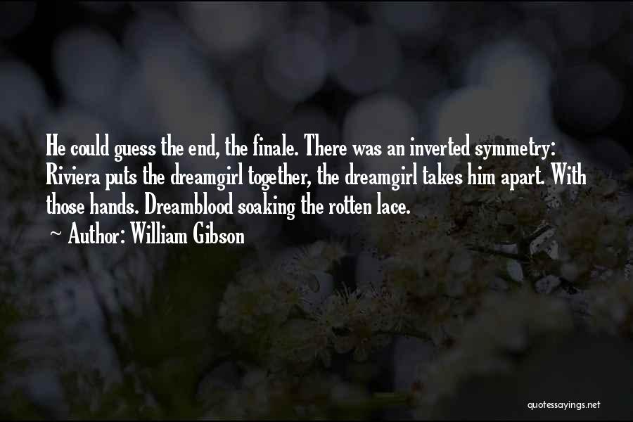 William Gibson Quotes: He Could Guess The End, The Finale. There Was An Inverted Symmetry: Riviera Puts The Dreamgirl Together, The Dreamgirl Takes