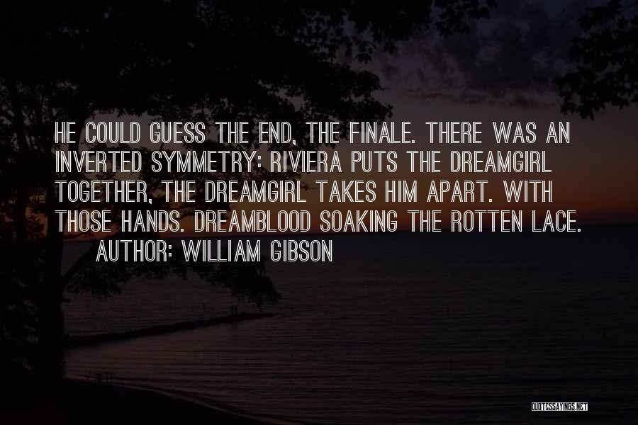 William Gibson Quotes: He Could Guess The End, The Finale. There Was An Inverted Symmetry: Riviera Puts The Dreamgirl Together, The Dreamgirl Takes