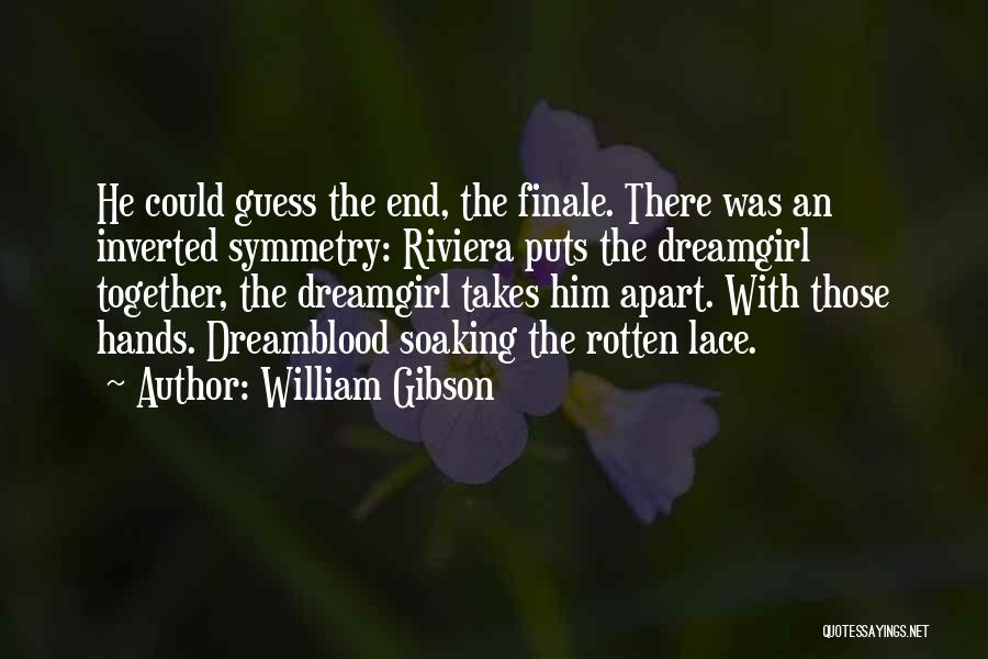 William Gibson Quotes: He Could Guess The End, The Finale. There Was An Inverted Symmetry: Riviera Puts The Dreamgirl Together, The Dreamgirl Takes