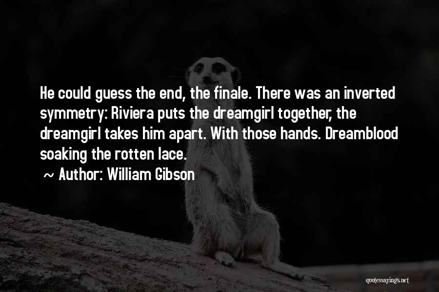 William Gibson Quotes: He Could Guess The End, The Finale. There Was An Inverted Symmetry: Riviera Puts The Dreamgirl Together, The Dreamgirl Takes