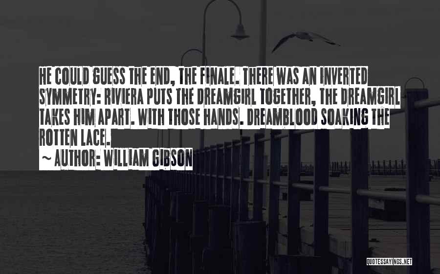 William Gibson Quotes: He Could Guess The End, The Finale. There Was An Inverted Symmetry: Riviera Puts The Dreamgirl Together, The Dreamgirl Takes