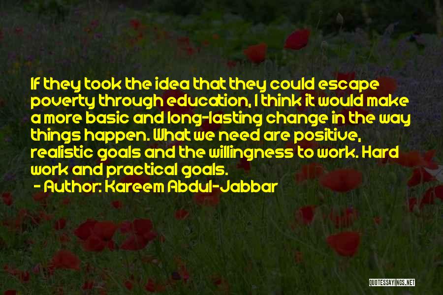 Kareem Abdul-Jabbar Quotes: If They Took The Idea That They Could Escape Poverty Through Education, I Think It Would Make A More Basic