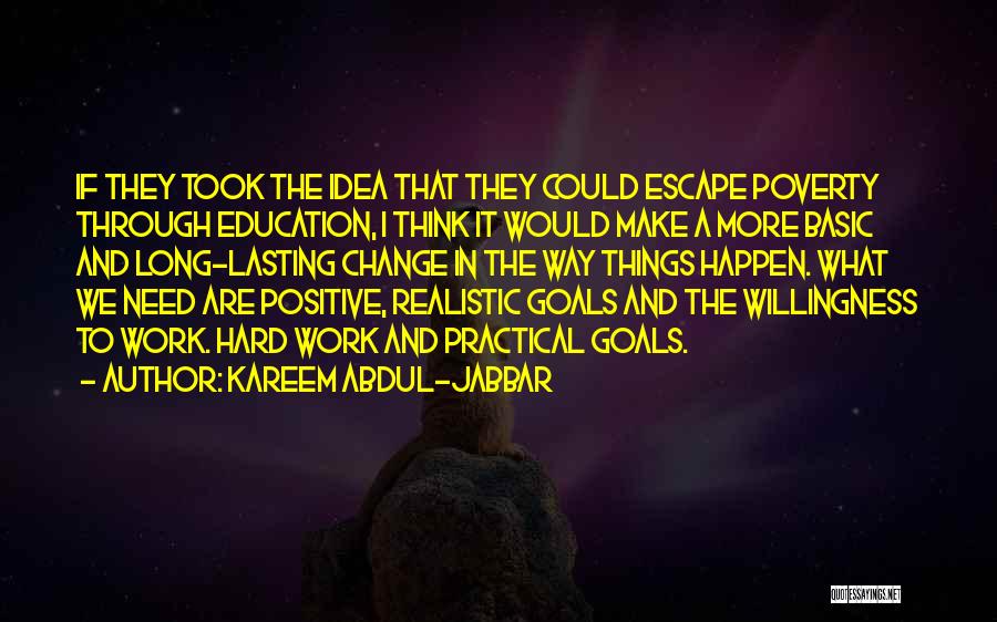 Kareem Abdul-Jabbar Quotes: If They Took The Idea That They Could Escape Poverty Through Education, I Think It Would Make A More Basic