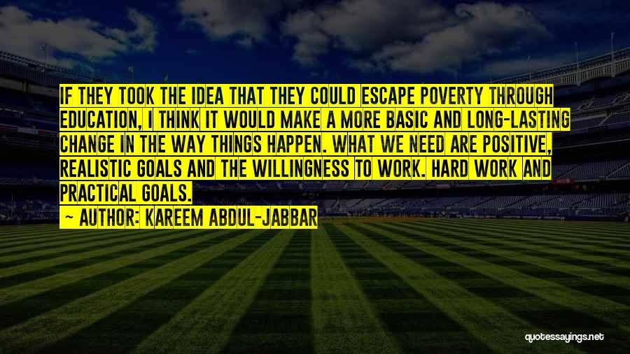 Kareem Abdul-Jabbar Quotes: If They Took The Idea That They Could Escape Poverty Through Education, I Think It Would Make A More Basic