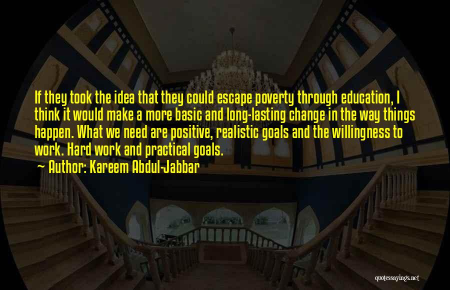 Kareem Abdul-Jabbar Quotes: If They Took The Idea That They Could Escape Poverty Through Education, I Think It Would Make A More Basic