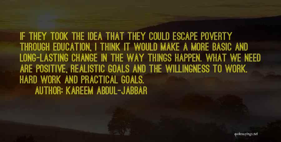 Kareem Abdul-Jabbar Quotes: If They Took The Idea That They Could Escape Poverty Through Education, I Think It Would Make A More Basic