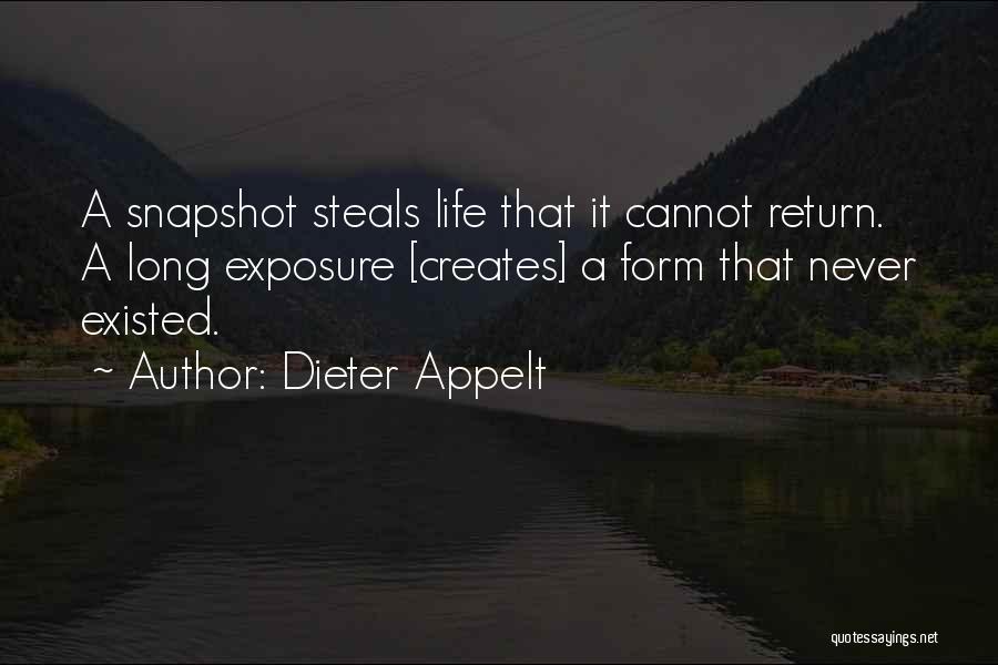 Dieter Appelt Quotes: A Snapshot Steals Life That It Cannot Return. A Long Exposure [creates] A Form That Never Existed.