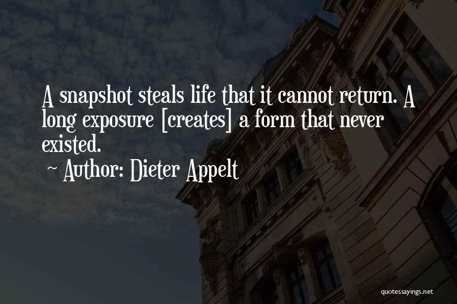 Dieter Appelt Quotes: A Snapshot Steals Life That It Cannot Return. A Long Exposure [creates] A Form That Never Existed.